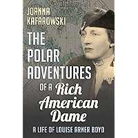The Polar Adventures of a Rich American Dame: A Life of Louise Arner Boyd book cover