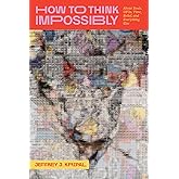 How to Think Impossibly: About Souls, UFOs, Time, Belief, and Everything Else