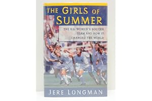The Girls Of Summer: The U.S. Women's Soccer Team and How It Changed The World