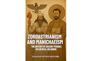 Zoroastrianism and Manichaeism: The History of Ancient Persia’s Influential Religions