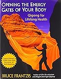Opening the Energy Gates of Your Body: Qigong for Lifelong Health