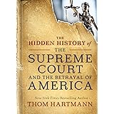 The Hidden History of the Supreme Court and the Betrayal of America (The Thom Hartmann Hidden History Series)