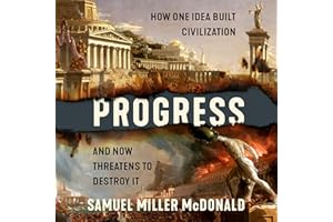 Progress: How One Idea Built Civilization and Now Threatens to Destroy It