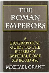 The Roman Emperors: A Biographical Guide to the Rulers of Imperial Rome, 31 B.C. - A.D. 476