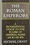 The Roman Emperors: A Biographical Guide to the Rulers of Imperial Rome, 31 B.C. - A.D. 476