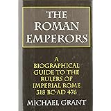 The Roman Emperors: A Biographical Guide to the Rulers of Imperial Rome, 31 B.C. - A.D. 476