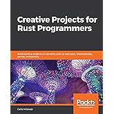Creative Projects for Rust Programmers: Build exciting projects on domains such as web apps, WebAssembly, games, and parsing