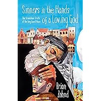 Sinners in the Hands of a Loving God: The Scandalous Truth of the Very