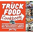 The Truck Food Cookbook: 150 Recipes and Ramblings from America's Best Restaurants on Wheels