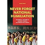 Never Forget National Humiliation: Historical Memory in Chinese Politics and Foreign Relations (Contemporary Asia in the Worl