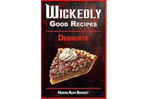 Wickedly Good Recipes - Desserts: A Decadent Journey Through Outrageous Desserts (Wickedly Good Recipe Cookbooks)