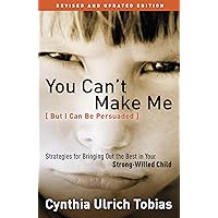 You Can't Make Me (But I Can Be Persuaded), Revised and Updated Edition: Strategies for Bringing Out the Best in Your Strong-