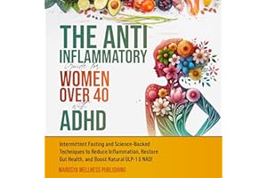 The Anti-Inflammatory Guide for Women Over 40 with ADHD: Intermittent Fasting and Science-Backed Techniques to Reduce Inflamm