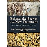 Behind the Scenes of the New Testament: Cultural, Social, and Historical Contexts