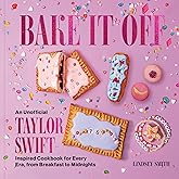 Bake It Off: An Unofficial Taylor Swift–Inspired Cookbook for Every Era, from Breakfast to Midnights (Over 50 Inspired Recipes, Playlists, and Easter Eggs for the Ultimate Swiftie Experience)