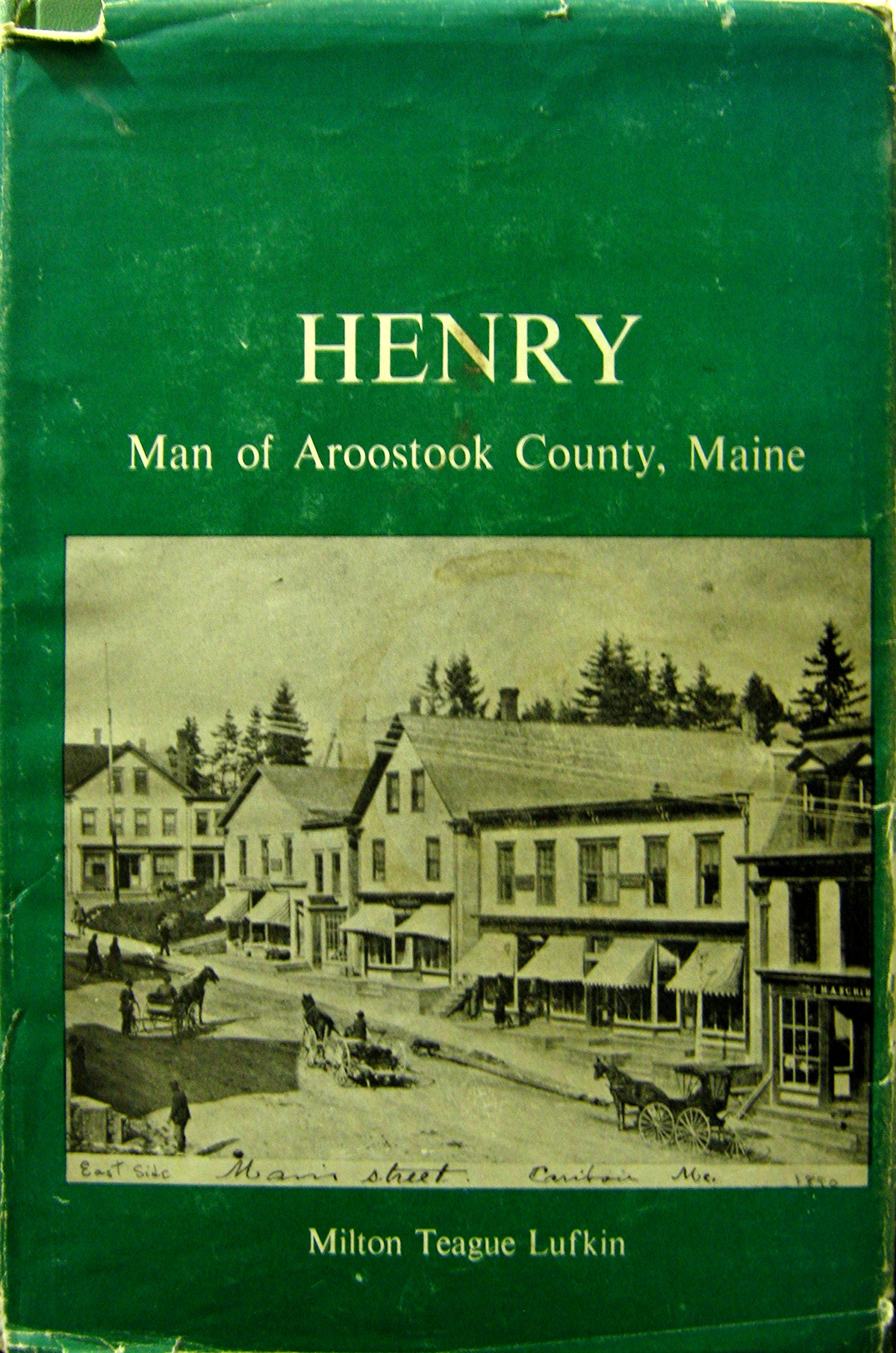 Henry Man Of Aroostook County Maine Milton Teague Lufkin Martha H Chambers Evelyn Kok Betheny Chambers Smith 9780870271731 Amazon Com Books
