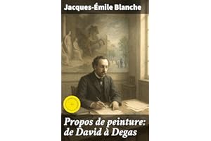 Propos de peinture: de David à Degas: Édition enrichie. Analyse éclairée de l'évolution artistique du XIXe siècle en France (