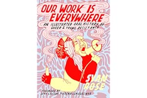 Our Work Is Everywhere: An Illustrated Oral History of Queer and Trans Resistance