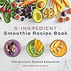 5 Ingredient Smoothie Recipe Book: 100 Nutrient-Packed Smoothies