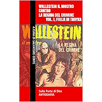 Wallestein il Mostro contro la Regina del Crimine (Vol. I, Figlia di Troyka) (Sulla Porta di Dite - ANTIQUARIA 1… book cover Wallestein il Mostro contro la Regina del Crimine (Vol. I, Figlia di Troyka) (Sulla Porta di Dite - ANTIQUARIA 1… book cover