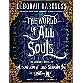 The World of All Souls: The Complete Guide to A Discovery of Witches, Shadow of Night, and The Book of Life (All Souls Series