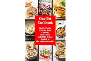 One-Pot Cookbook: Family-Friendly Everyday Soup, Casserole, Slow Cooker and Skillet Recipes Inspired by The Mediterranean Die