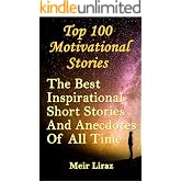 Top 100 Motivational Stories: The Best Inspirational Short Stories And Anecdotes Of All Time