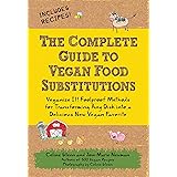 The Complete Guide to Vegan Food Substitutions: Veganize It! Foolproof Methods for Transforming Any Dish into a Delicious New
