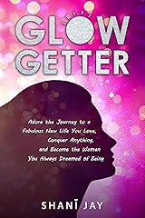 Glow Getter: Adore the Journey to a Fabulous New Life You Love, Conquer Anything, and Become the Woman You Always Dreamed of Being Kindle Edition