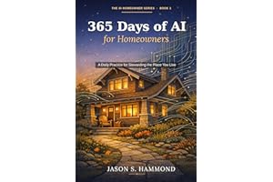 365 Days of AI for Homeowners: A Daily Practice for Stewarding the Place You Live (The AI Homeowner Series Book 1)