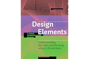 Design Elements, Third Edition: Understanding the rules and knowing when to break them - A Visual Communication Manual