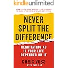 Never Split the Difference: Negotiating As If Your Life Depended On It—Unlock Your Persuasion Potential in Professional and Personal Life