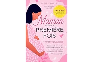 Maman pour la première fois: La grossesse de A à Z. Le guide complet et pratique pour les futures mamans. Conseils, astuces e