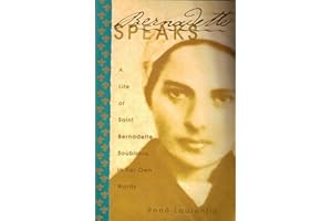 Bernadette Speaks: A Life of St. Bernadette Soubirous in Her Own Words