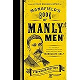 Mansfield's Book of Manly Men: An Utterly Invigorating Guide to Being Your Most Masculine Self
