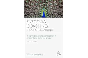 Systemic Coaching and Constellations: The Principles, Practices and Application for Individuals, Teams and Groups (Volume 1)