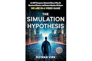 The Simulation Hypothesis: An MIT Computer Scientist Shows Why AI, Quantum Physics, and Eastern Mystics All Agree We Are in a