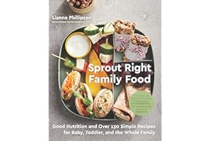 Sprout Right Family Food: Good Nutrition and Over 130 Simple Recipes for Baby, Toddler, and the Whole Family: A Cookbook