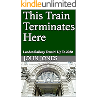 This Train Terminates Here: London Railway Termini Up To 2020 book cover This Train Terminates Here: London Railway Termini Up To 2020 book cover