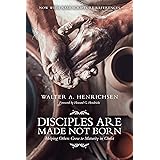 Disciples Are Made Not Born: Helping Others Grow to Maturity in Christ