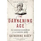 The Darkening Age: The Christian Destruction of the Classical World