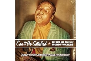 Can't Be Satisfied: The Life and Times of Muddy Waters