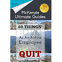 89 Things To Do As An Airline Employee Before You Quit (McKenzie Ultimate Guides) book cover 89 Things To Do As An Airline Employee Before You Quit (McKenzie Ultimate Guides) book cover