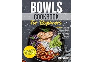 Bowls Cookbook for Beginners: 365 Days of Easy and Delicious Recipes To Discover Healthy Combinations|And Create Your Perfect