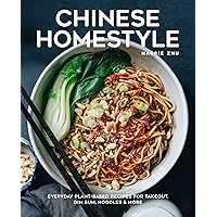 Chinese Homestyle: Everyday Plant-Based Recipes for Takeout, Dim Sum, Noodles, and More
