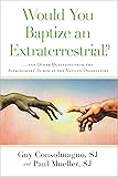 Would You Baptize an Extraterrestrial?: . . . and Other Questions from the Astronomers' In-box at the Vatican Observatory