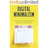 Digital Minimalism: Discover How to Clear the Clutter So You Can Regain Your Focus, Passions and Live Life Again