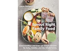 Sprout Right Family Food: Good Nutrition and Over 130 Simple Recipes for Baby, Toddler, and the Whole Family: A Cookbook