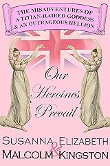 Our Heroines Prevail (The Misadventures of a Titian-Haired Goddess and an Outrageous Hellion Book 4) Kindle Edition