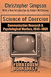 Science of Coercion: Communication Research & Psychological Warfare, 1945–1960 (Forbidden Bookshelf Book 13)
